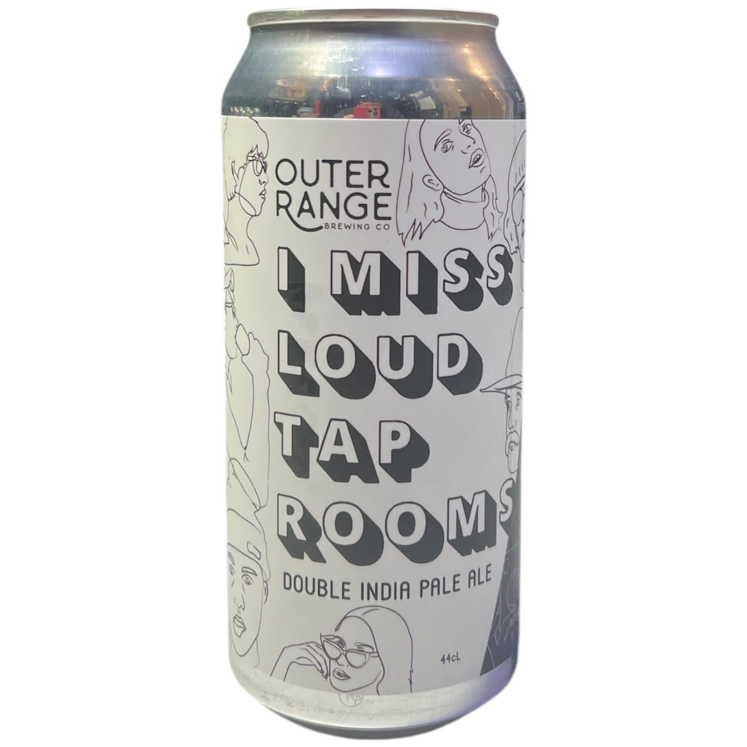 OUTER RANGE I MISS LOUD TAP ROOM DIPA 44CL